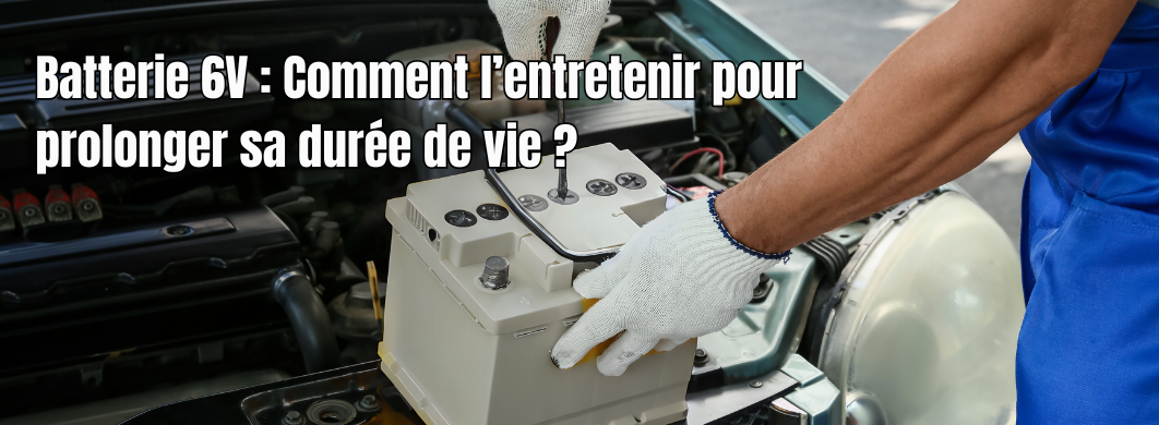 Batterie 6V : Comment l’entretenir pour prolonger sa durée de vie ?