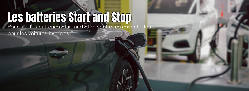 Pourquoi les batteries Start and Stop sont-elles essentielles pour les voitures hybrides ?