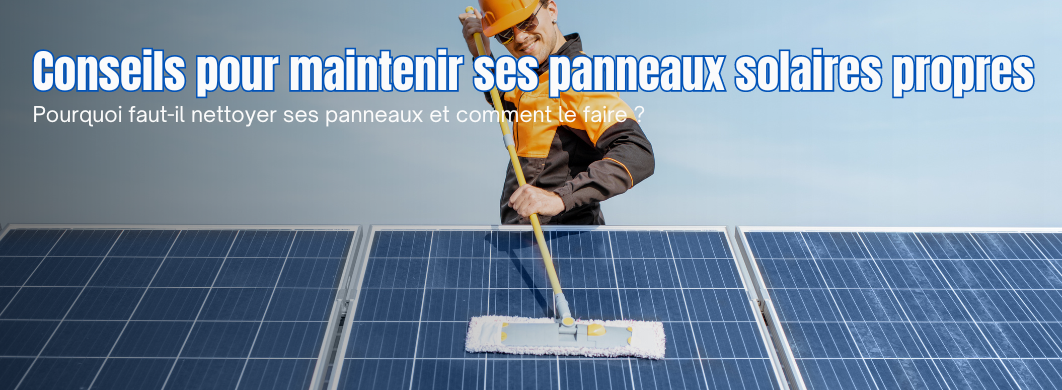 Conseils pour maintenir ses panneaux solaires en bon état et prolonger leur durée de vie