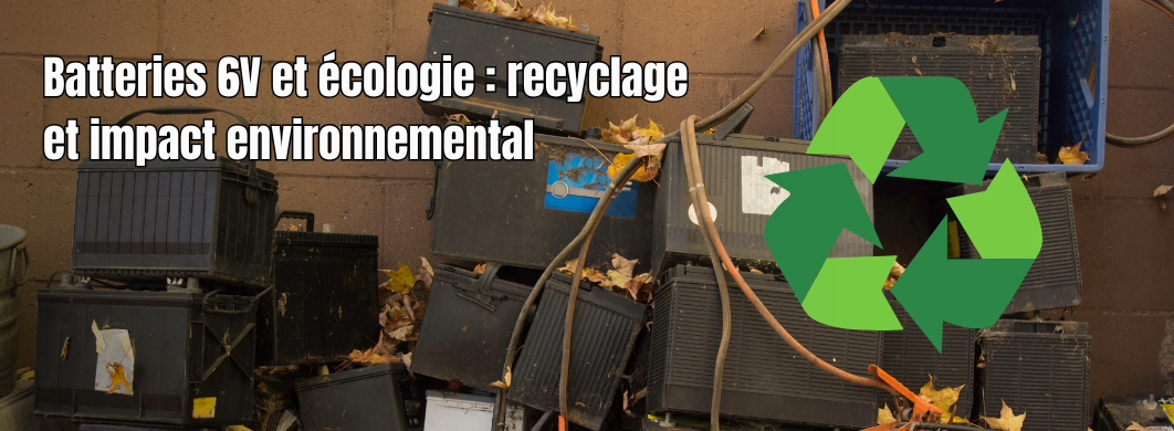 Batteries 6V et écologie : recyclage et impact environnemental