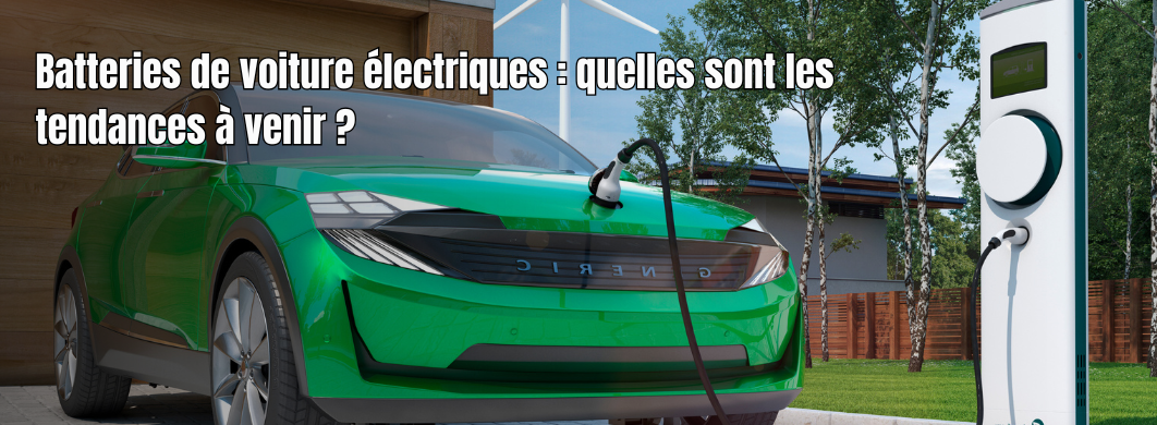 Batteries de voiture électriques : comment fonctionnent-elles et quelles sont les tendances à venir ?