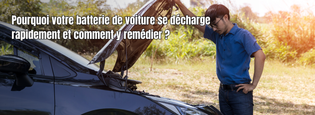 Pourquoi votre batterie de voiture se décharge rapidement et comment y remédier ?
